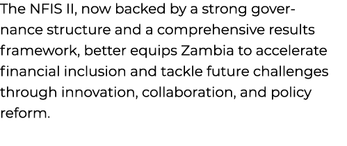 The NFIS II, now backed by a strong governance structure and a comprehensive results framework, better equips Zambia ...