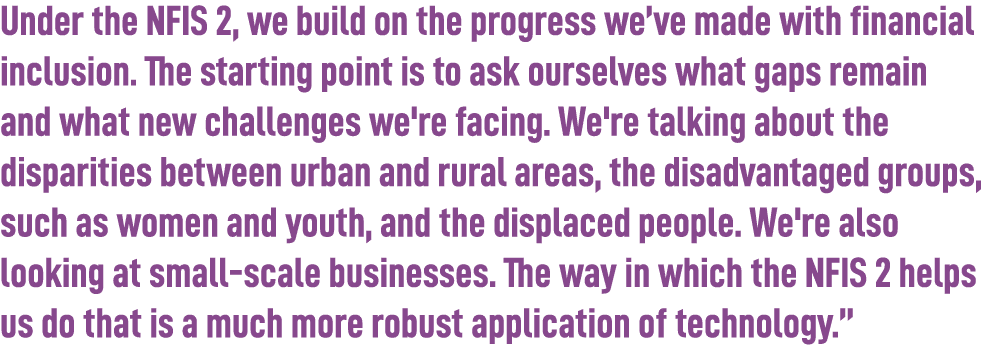 Under the NFIS 2, we build on the progress we’ve made with financial inclusion. The starting point is to ask ourselve...