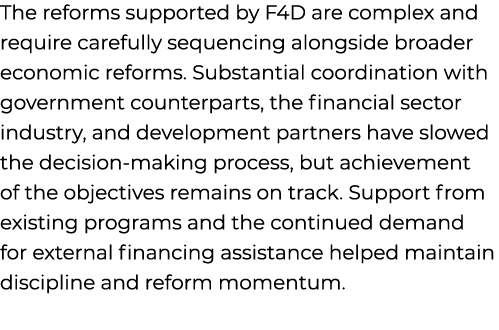 The reforms supported by F4D are complex and require carefully sequencing alongside broader economic reforms. Substan...